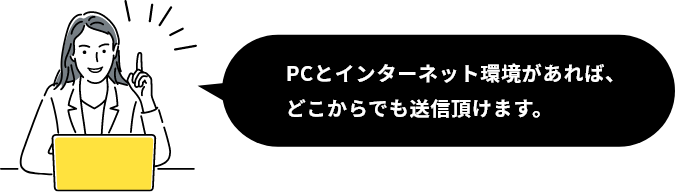 PCとインターネット環境があればどこからでも送信可能